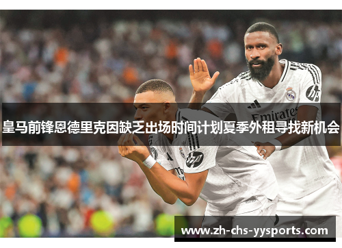 皇马前锋恩德里克因缺乏出场时间计划夏季外租寻找新机会